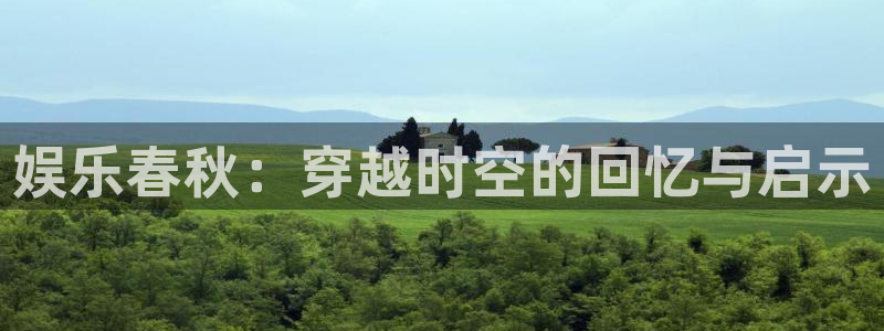 星辉平台是正规平台吗：娱乐春秋：穿越时空的回忆与启示