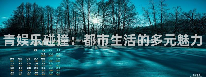 星辉平台pg：青娱乐碰撞：都市生活的多元魅力